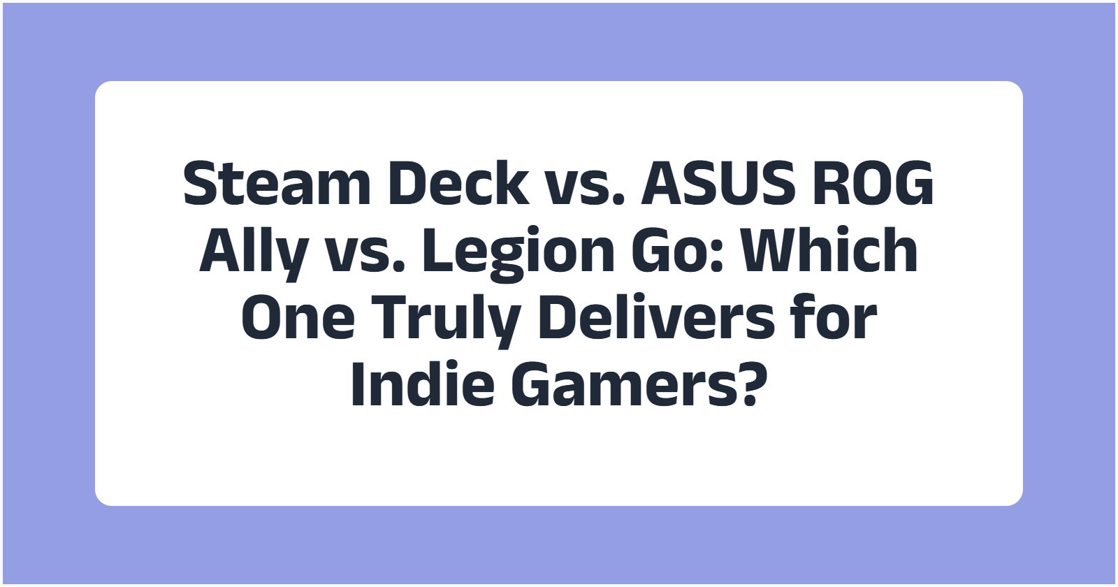 Steam Deck vs. ASUS ROG Ally vs. Legion Go: Which One Truly Delivers for Indie Gamers?